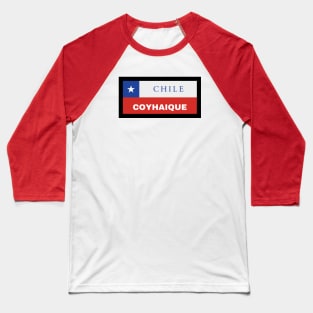 Coyhaique City in Chile Flag Baseball T-Shirt